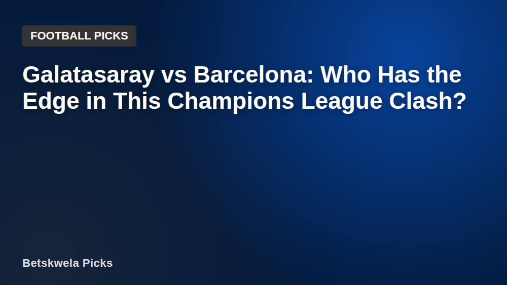 Galatasaray vs Barcelona: Who Has the Edge in This Champions League Clash?
