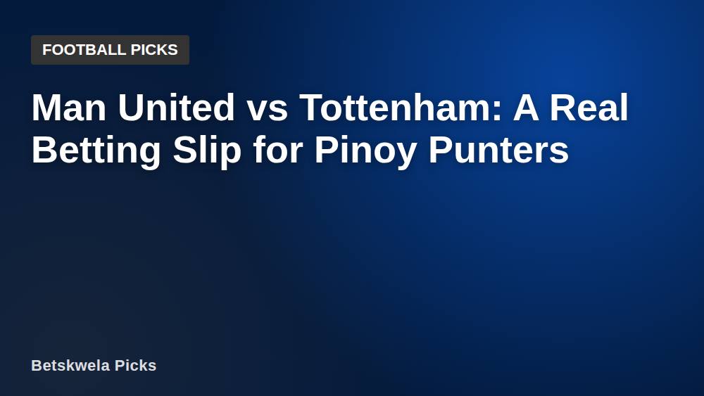 Man United vs Tottenham: A Real Betting Slip for Pinoy Punters