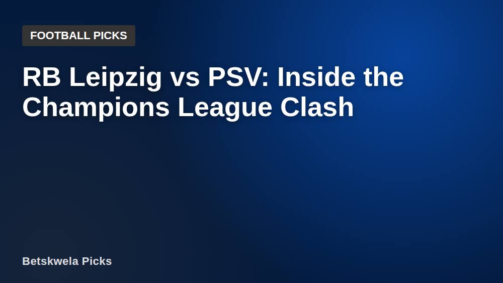 RB Leipzig vs PSV: Inside the Champions League Clash