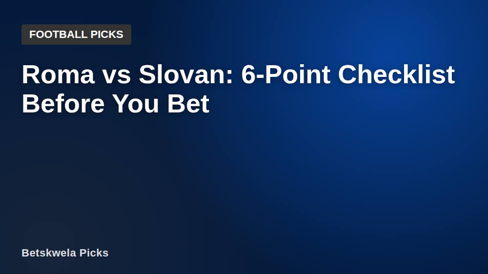 Roma vs Slovan: 6-Point Checklist Before You Bet